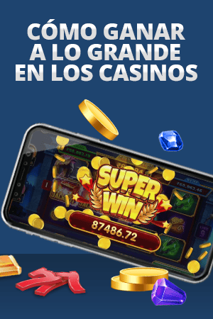 cómo ganar a lo grande en los casinos